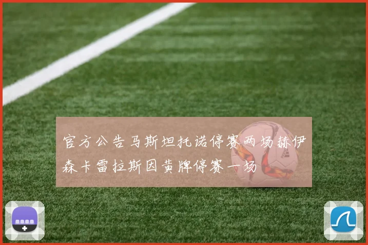 官方公告马斯坦托诺停赛两场赫伊森卡雷拉斯因黄牌停赛一场