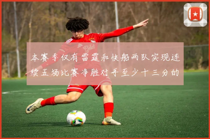 本赛季仅有雷霆和快船两队实现连续五场比赛净胜对手至少十三分的壮举